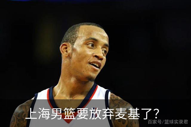 上海男篮要放弃麦基了？