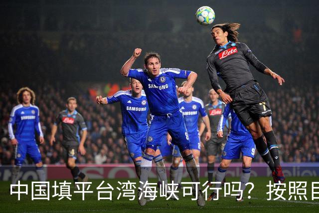 中国填平台湾海峡可行吗？按照目前的技术，千百年可以畅想一下