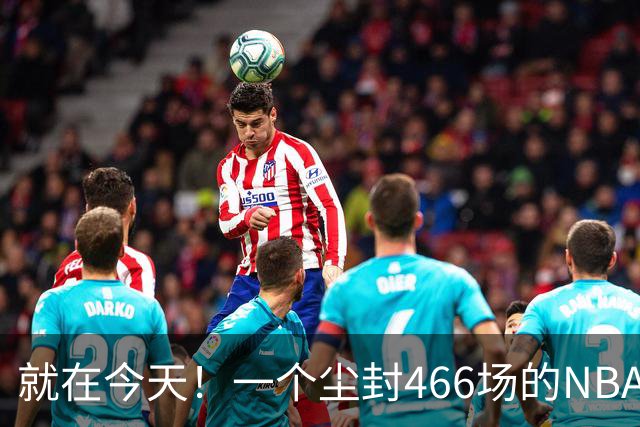 就在今天！一个尘封466场的NBA纪录，被詹姆斯的76人终结了