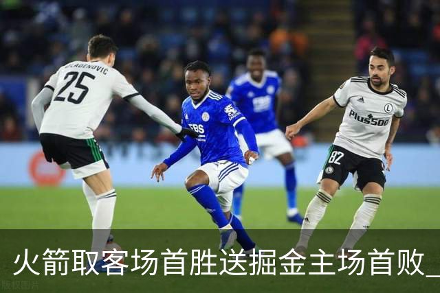 火箭取客场首胜送掘金主场首败 国王力克太阳