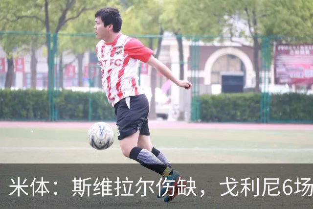 米体：斯维拉尔伤缺，戈利尼6场表现稳住罗马