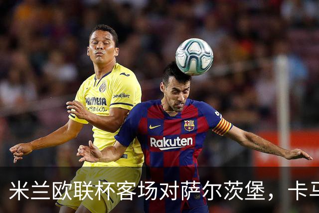 米兰欧联杯客场对萨尔茨堡，卡马尔达首次首发