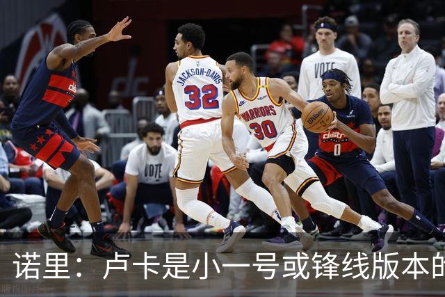 诺里：卢卡是小一号或锋线版本的约基奇，他总能做出正确选择