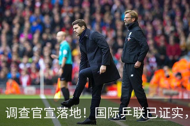 调查官宣落地！国际乒联已证实，孙颖莎意外摊牌，国乒大整顿来了
