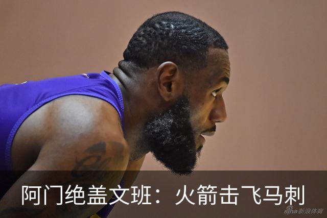 阿门绝盖文班：火箭击飞马刺
