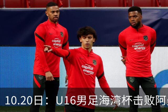 10.20日：U16男足海湾杯击败阿曼斩获连胜，刘凯源点射破门后染红，积分榜更新出线